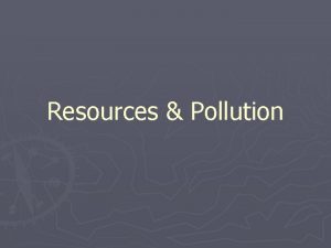 Resources Pollution Earths Resources v NATURAL RESOURCES Any