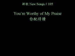 New Songs 105 Youre Worthy of My Praise