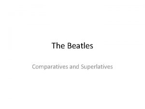 The Beatles Comparatives and Superlatives The Beatles Tell