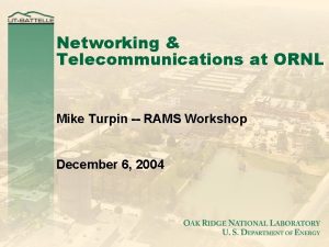 Networking Telecommunications at ORNL Mike Turpin RAMS Workshop