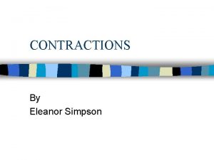 CONTRACTIONS By Eleanor Simpson What are contractions n