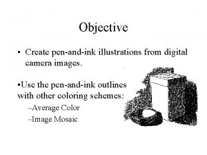 Objective Create penandink illustrations from digital camera images