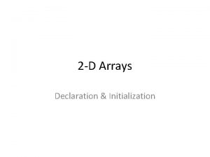 2 D Arrays Declaration Initialization Declaration You can