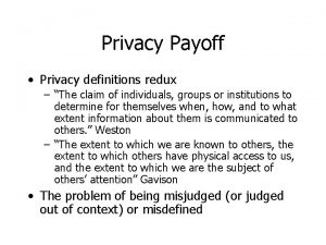 Privacy Payoff Privacy definitions redux The claim of