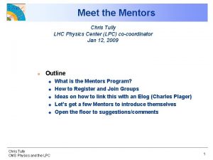 Meet the Mentors Chris Tully LHC Physics Center