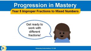 Progression in Mastery Year 5 Improper Fractions to