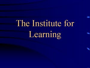 The Institute for Learning The Institute for Learning