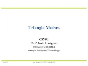 Triangle Meshes CS 7491 Prof Jarek Rossignac College