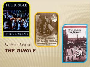 By Upton Sinclair THE JUNGLE BACKGROUND Sinclair began