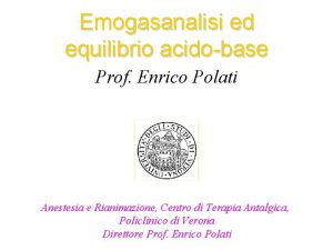 Emogasanalisi ed equilibrio acidobase Prof Enrico Polati Anestesia
