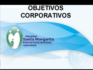 OBJETIVOS CORPORATIVOS 1 Incrementar en un 10 el