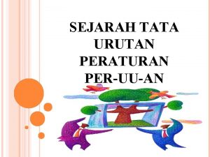 SEJARAH TATA URUTAN PERATURAN PERUUAN PERATURAN PERUNDANGAN PRAKEMERDEKAAN