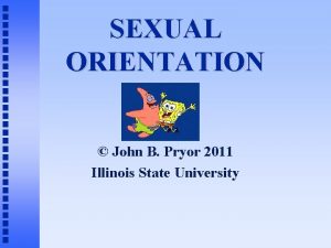 SEXUAL ORIENTATION John B Pryor 2011 Illinois State