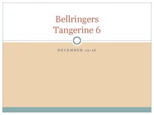 Bellringers Tangerine 6 DECEMBER 12 16 Monday Dec