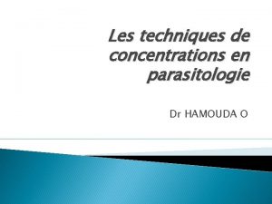 Les techniques de concentrations en parasitologie Dr HAMOUDA