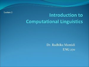 Lecture 2 Introduction to Computational Linguistics Dr Radhika
