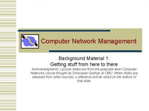 Computer Network Management Background Material 1 Getting stuff