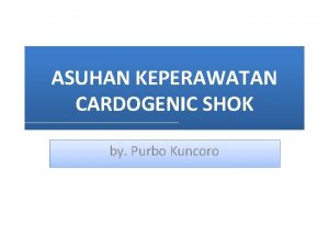 ASUHAN KEPERAWATAN CARDOGENIC SHOK by Purbo Kuncoro ASUHAN