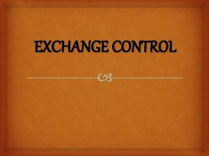 EXCHANGE CONTROL MEANING Exchange control implies governmental intervention