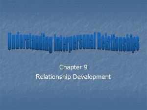 Chapter 9 Relationship Development n Interpersonal Relationships Relationships