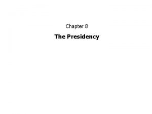 Chapter 8 The Presidency Roots of the Presidency