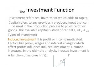 The Investment Function Investment refers real investment which