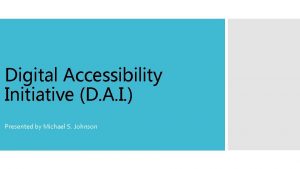 Digital Accessibility Initiative D A I Presented by