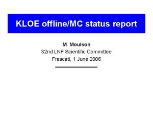 KLOE offlineMC status report M Moulson 32 nd