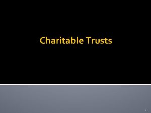 Charitable Trusts 1 Introduction Basic Purposes Basic categories