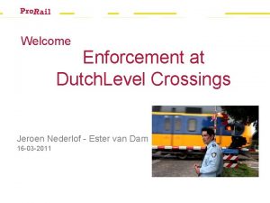 Welcome Enforcement at Dutch Level Crossings Jeroen Nederlof