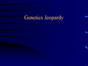 Genetics Jeopardy Genetics Jeopardy Vocabulary Punnett Squares Q