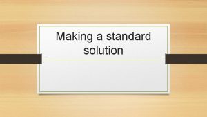 Making a standard solution Learning Objectives Aiming for