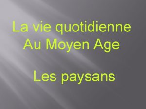 La vie quotidienne Au Moyen Age Les paysans