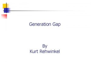 Generation Gap By Kurt Rehwinkel Generation Gap n