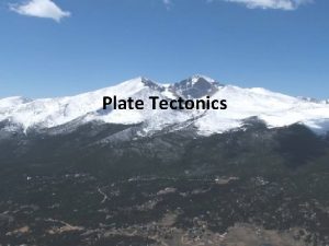 Plate Tectonics Plate tectonics Theory of plate tectonics