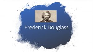 Frederick Douglass Frederick Douglass What to the Slave