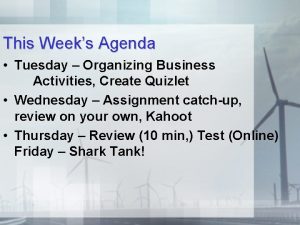 This Weeks Agenda Tuesday Organizing Business Activities Create