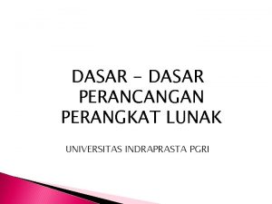 DASAR DASAR PERANCANGAN PERANGKAT LUNAK UNIVERSITAS INDRAPRASTA PGRI