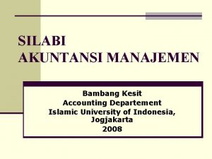 SILABI AKUNTANSI MANAJEMEN Bambang Kesit Accounting Departement Islamic