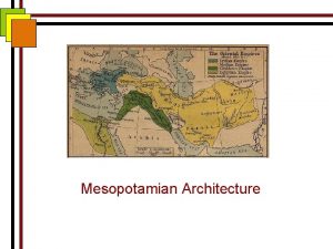 Mesopotamian Architecture Mesopotamian Architecture Introduction It is generally