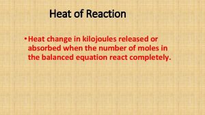 Heat of Reaction Heat change in kilojoules released