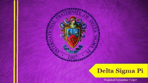 Delta Sigma Pi Founded November 7 1907 Welcome