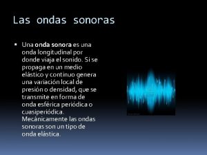 Las ondas sonoras Una onda sonora es una