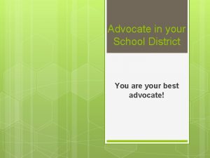 Advocate in your School District You are your