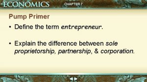 CHAPTER 7 Pump Primer Define the term entrepreneur