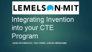 Integrating Invention into your CTE Program LEIGH ESTABROOKS