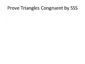 Prove Triangles Congruent by SSS Prove Triangles Congruent