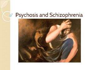 Psychosis and Schizophrenia Psychosis The word psychosis is