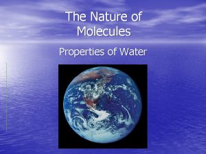 The Nature of Molecules Properties of Water Water