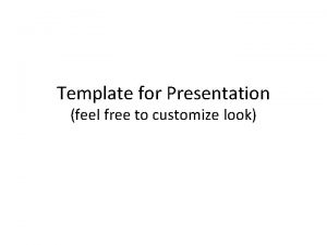 Template for Presentation feel free to customize look